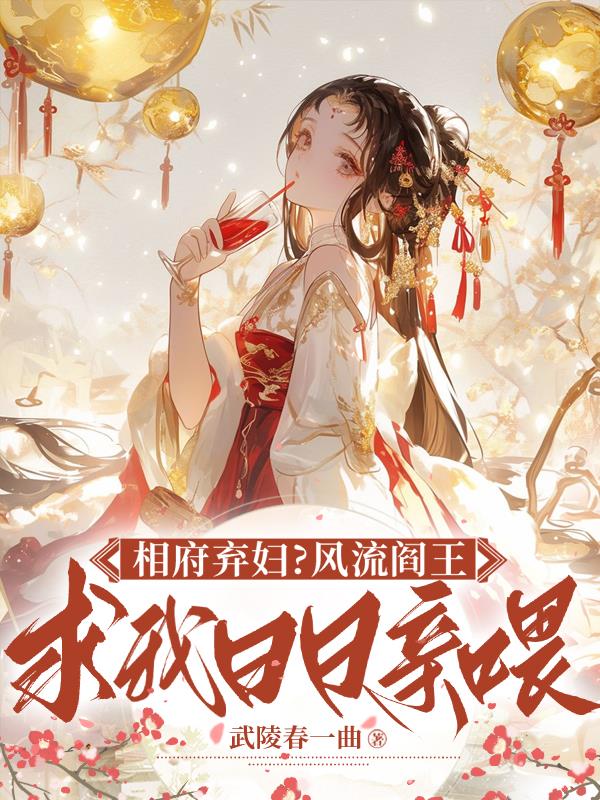 相府弃妇？风流阎王逼我日日亲喂相府弃妇？风流阎王逼我日日亲喂